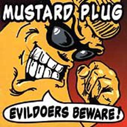 Mustard plug evildoers Beware